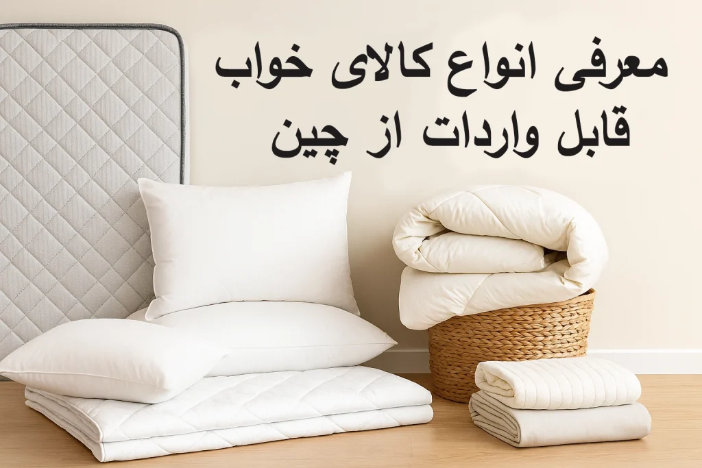 معرفی انواع کالای خواب قابل واردات از چین​