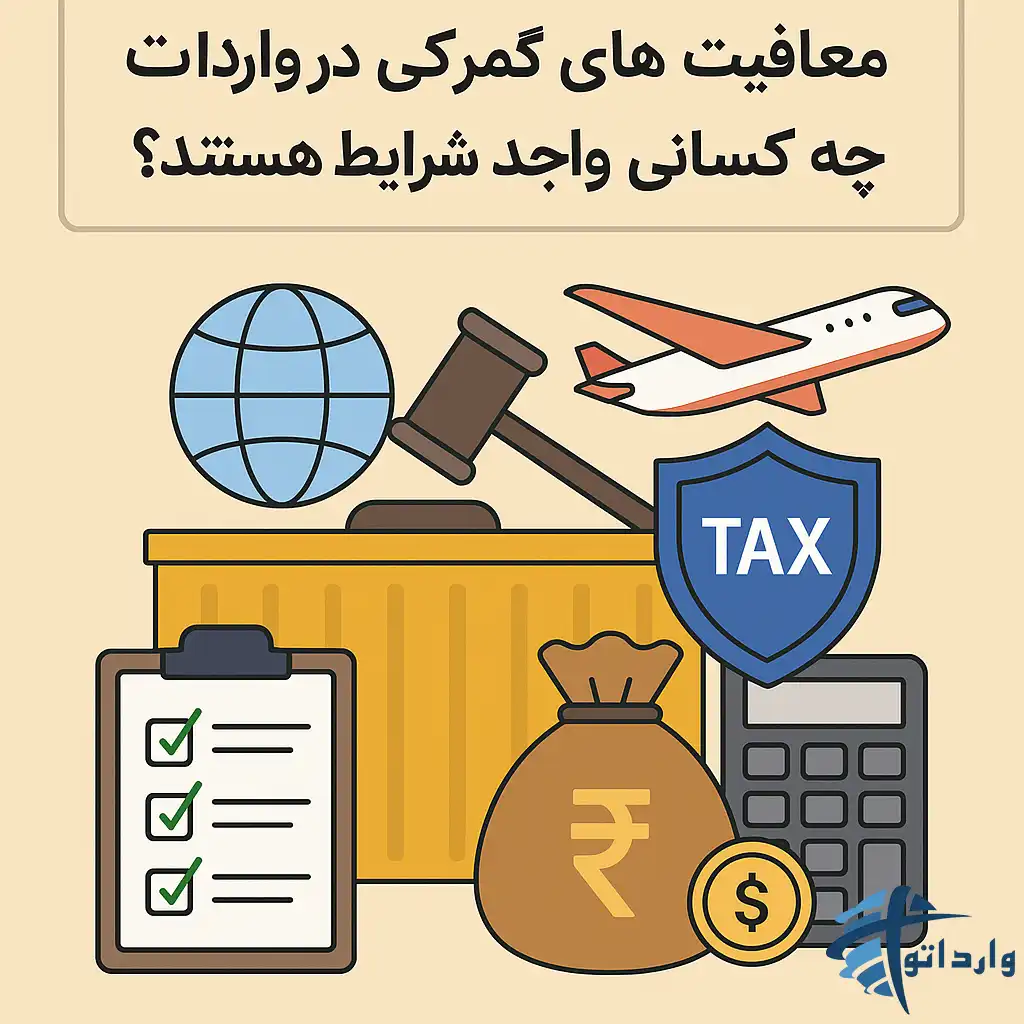 معافیت های گمروکی ومالیاتی درواردات:چه کسانی واجد شرایط هستند